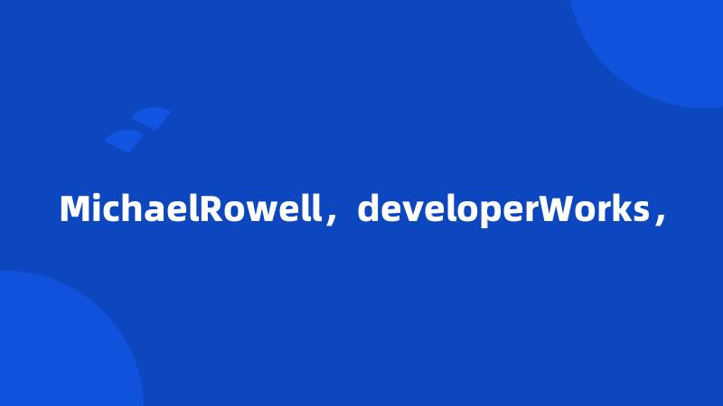 MichaelRowell，developerWorks，