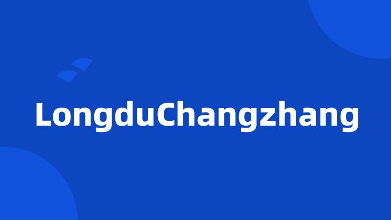 LongduChangzhang