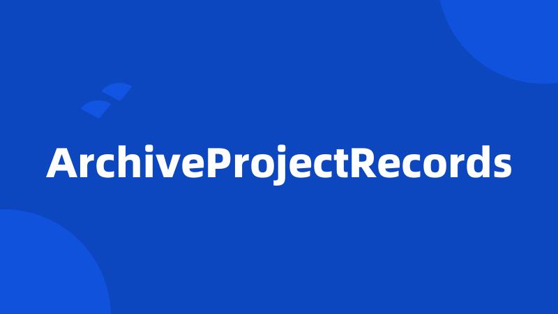 ArchiveProjectRecords
