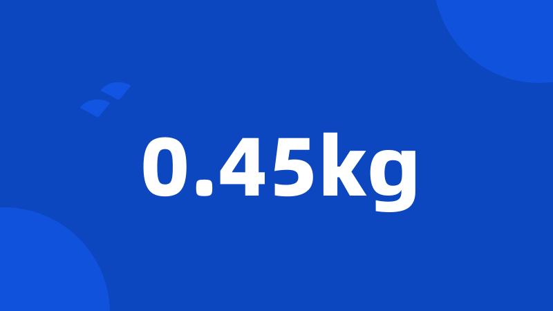 0.45kg