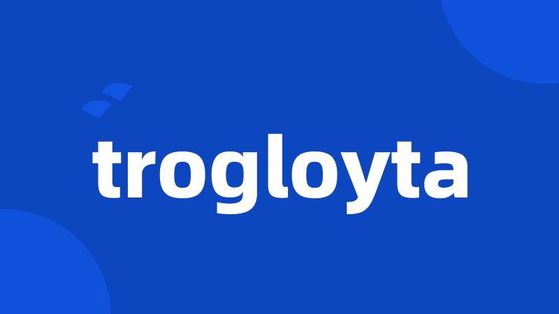 trogloyta