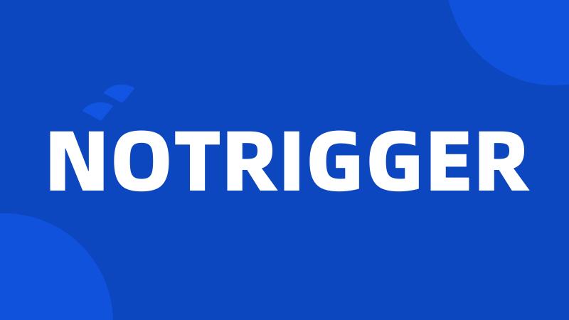 NOTRIGGER