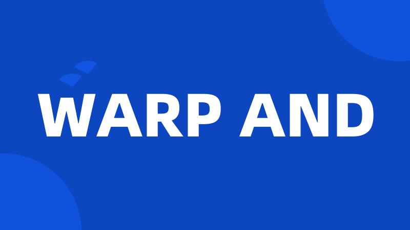 WARP AND