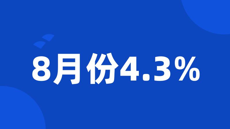 8月份4.3%