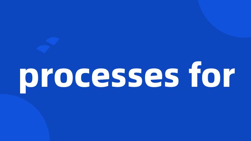 processes for