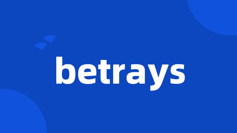 betrays