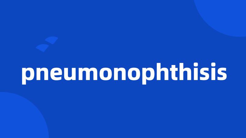 pneumonophthisis