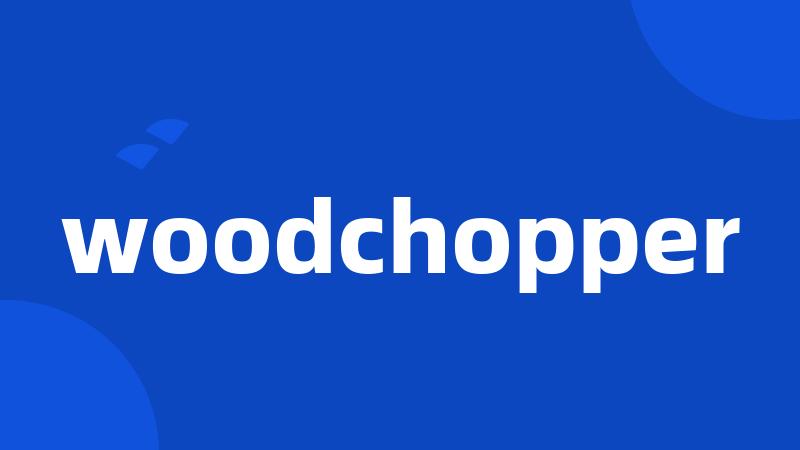 woodchopper