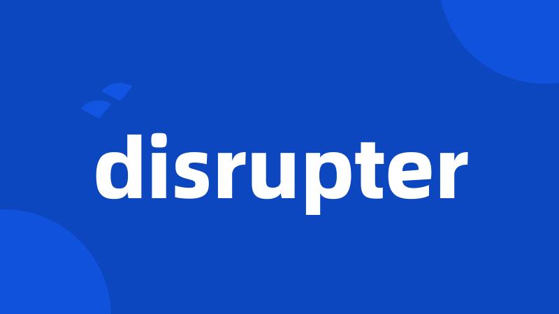 disrupter