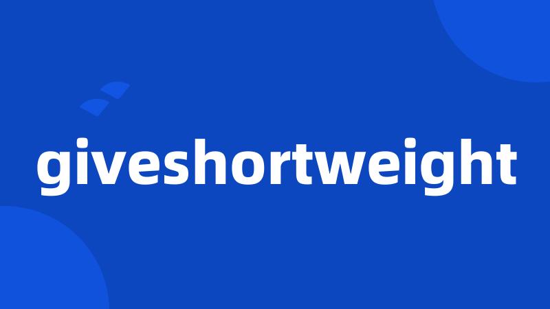 giveshortweight