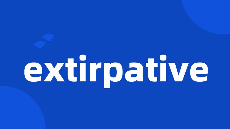 extirpative