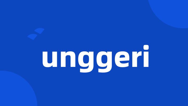 unggeri