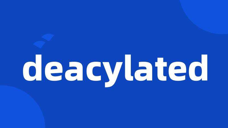 deacylated