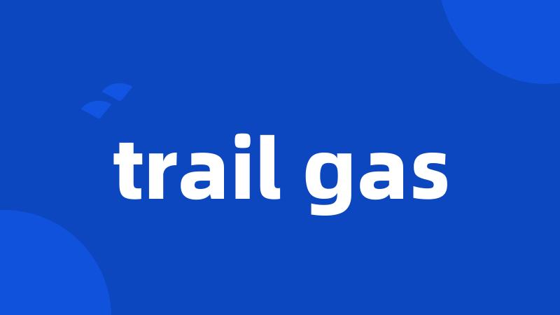 trail gas