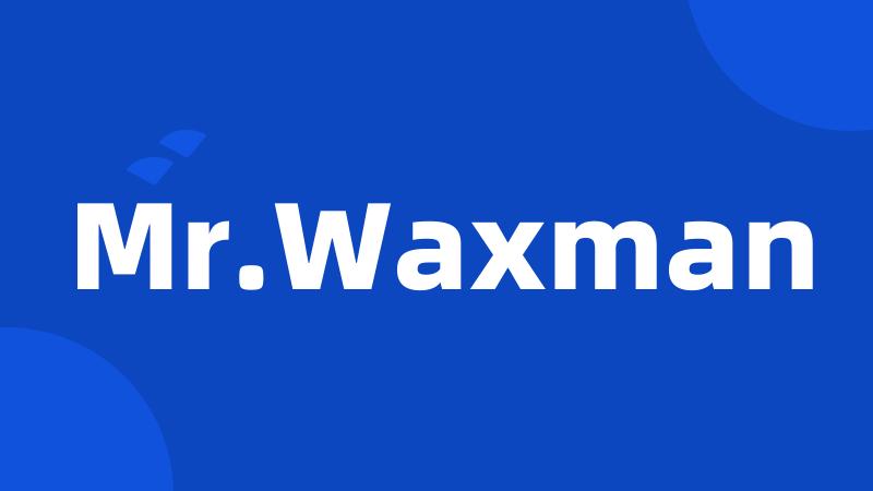 Mr.Waxman