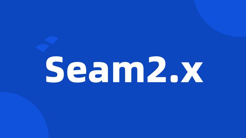 Seam2.x