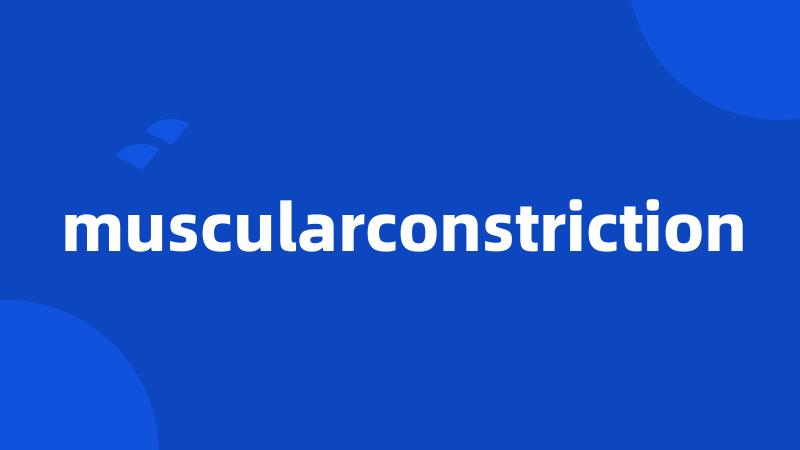 muscularconstriction