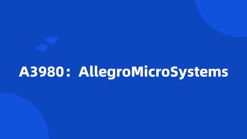 A3980：AllegroMicroSystems
