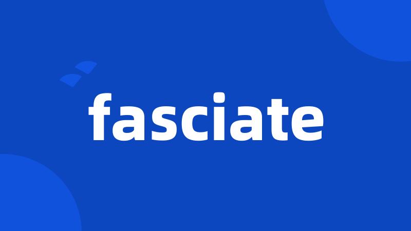 fasciate