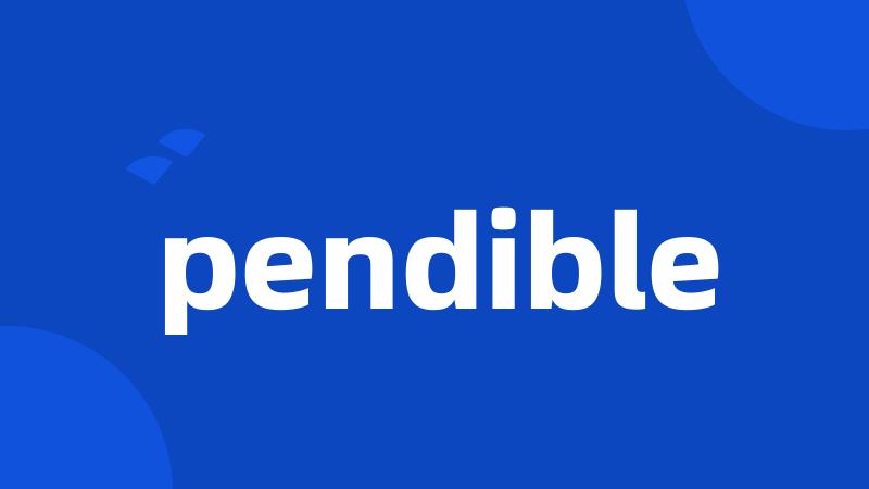 pendible