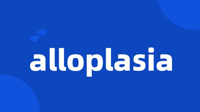 alloplasia