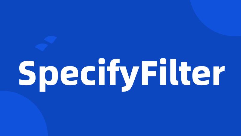 SpecifyFilter