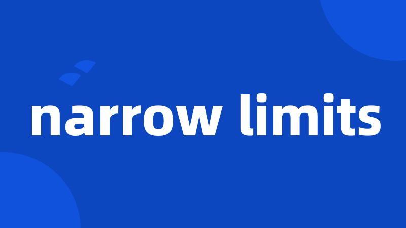 narrow limits