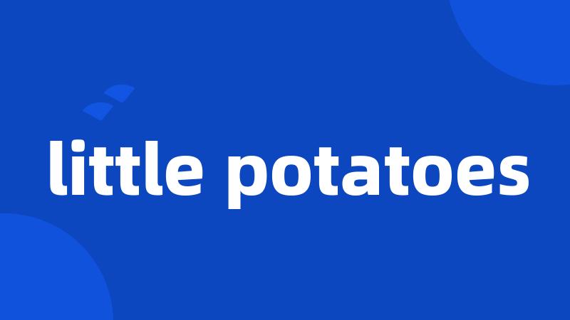 little potatoes