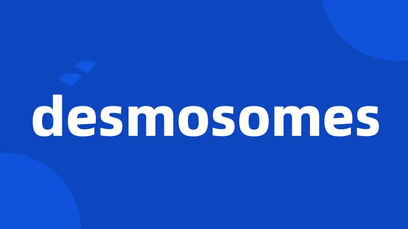 desmosomes