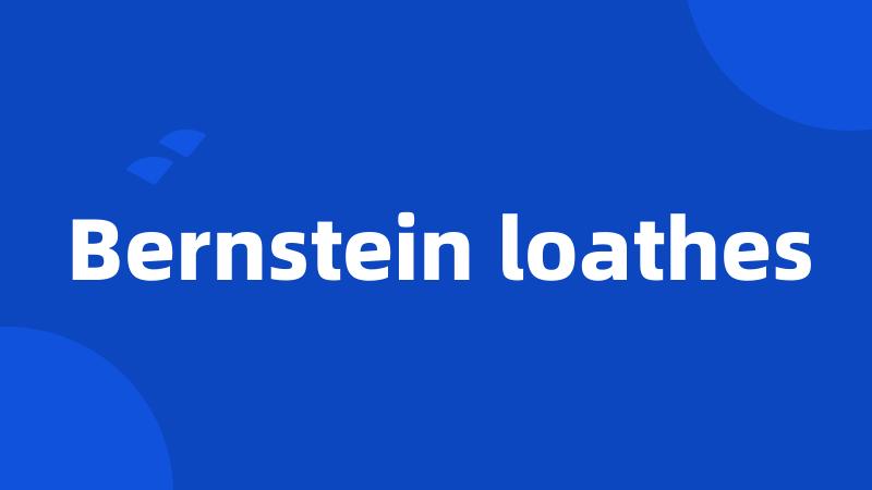 Bernstein loathes