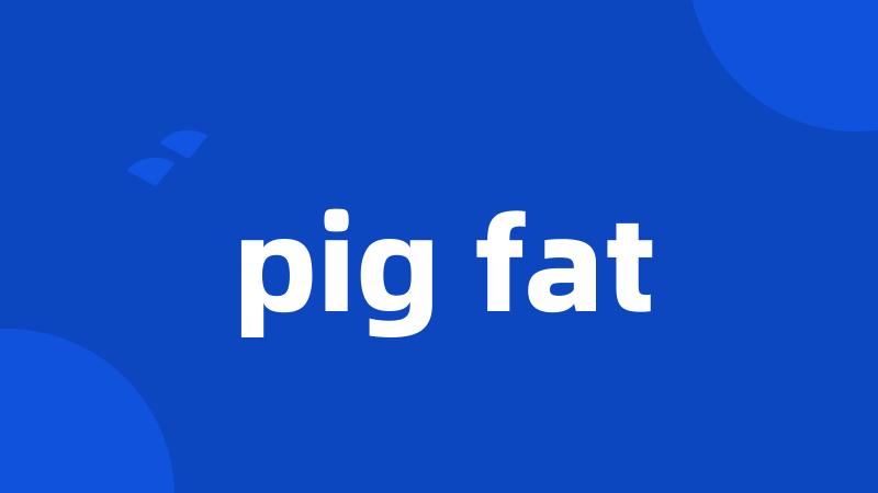 pig fat