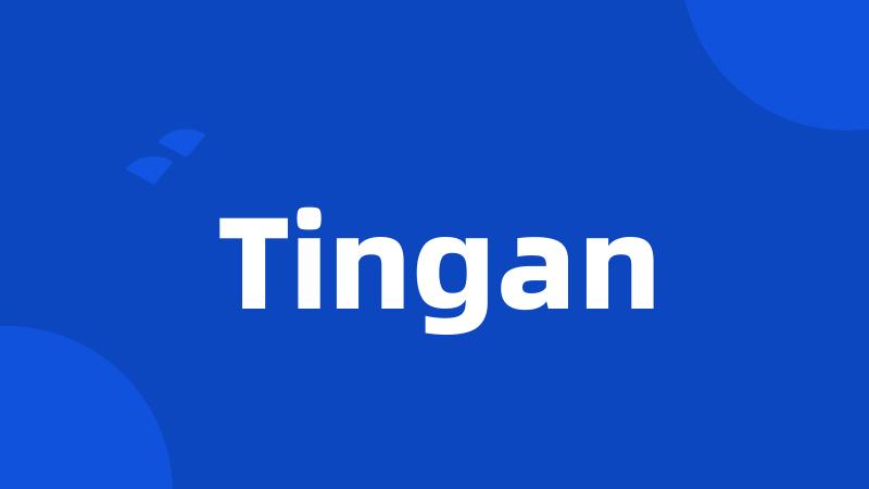 Tingan