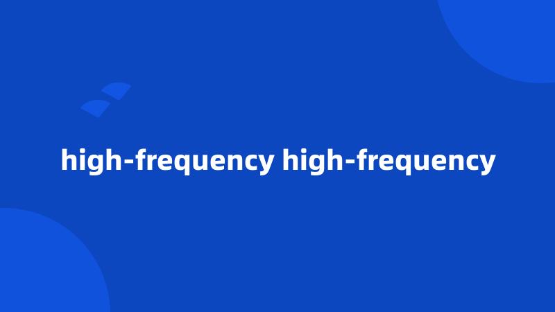 high-frequency high-frequency