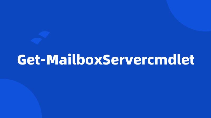 Get-MailboxServercmdlet