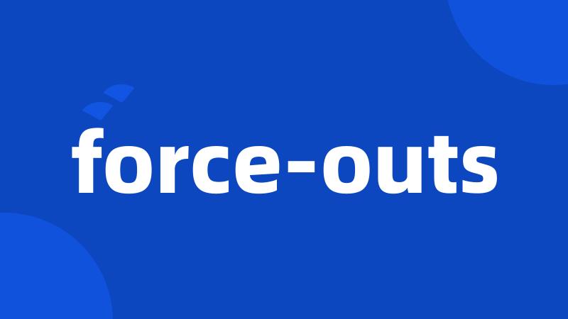 force-outs