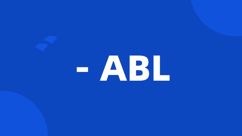 - ABL