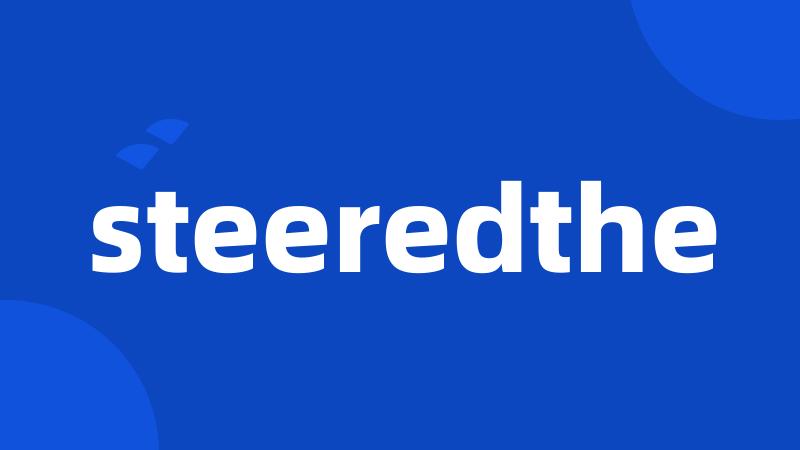 steeredthe