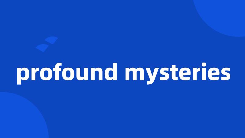 profound mysteries