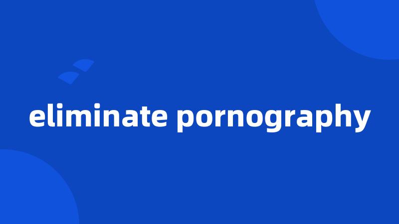 eliminate pornography