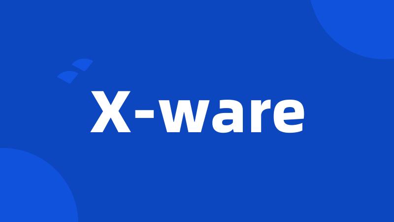 X-ware