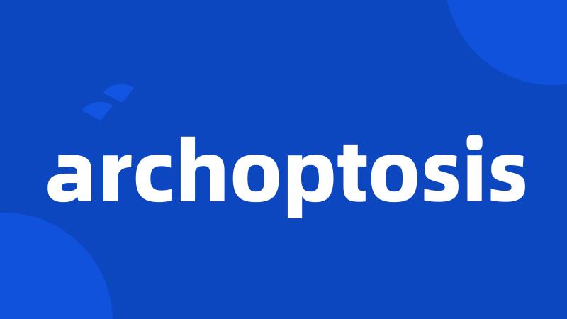 archoptosis