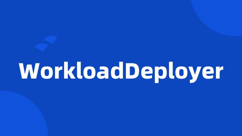 WorkloadDeployer