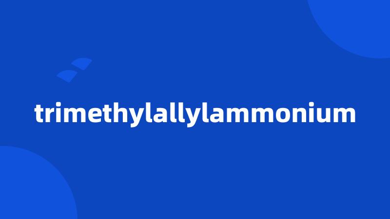 trimethylallylammonium