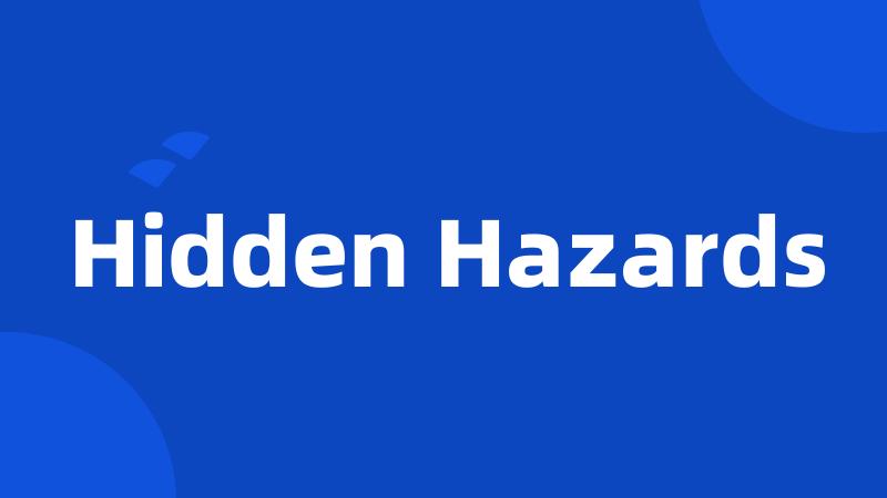 Hidden Hazards