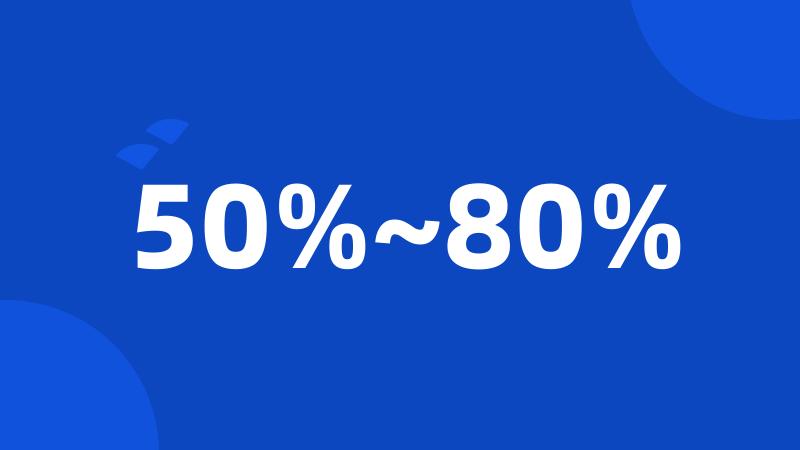 50%~80%