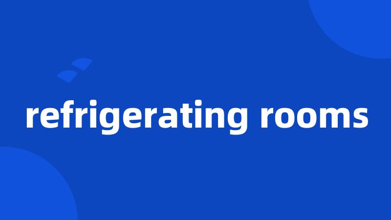 refrigerating rooms