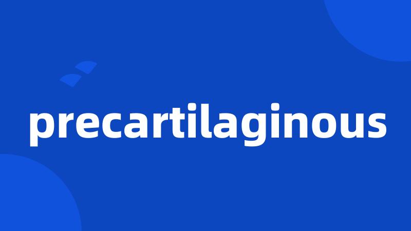 precartilaginous