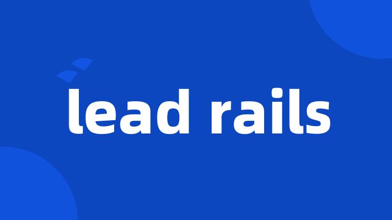 lead rails
