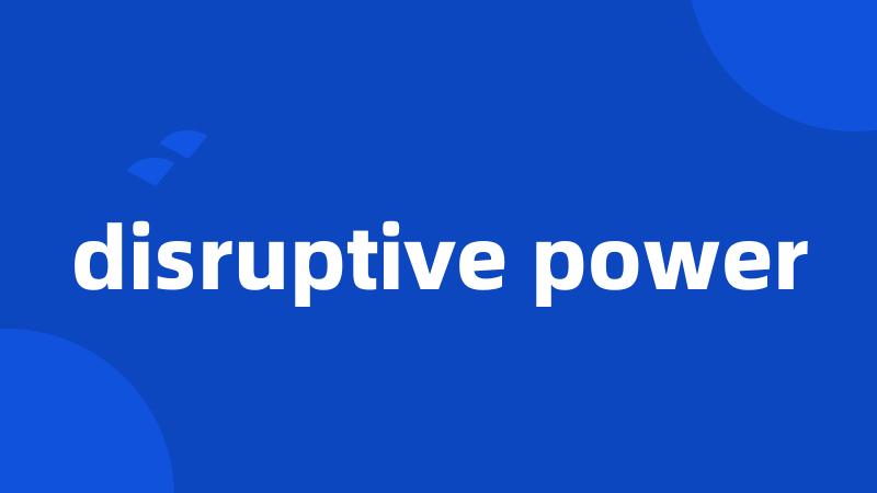 disruptive power