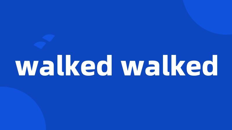 walked walked
